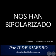 NOS HAN BIPOLARIZADO - Por ILDE SILVERO - Domingo. 17 de Noviembre de 2019